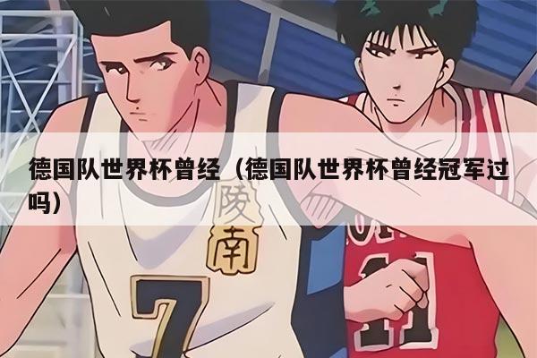 德国队世界杯曾经（德国队世界杯曾经冠军过吗）