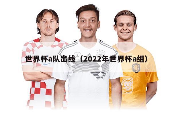 世界杯a队出线（2022年世界杯a组）