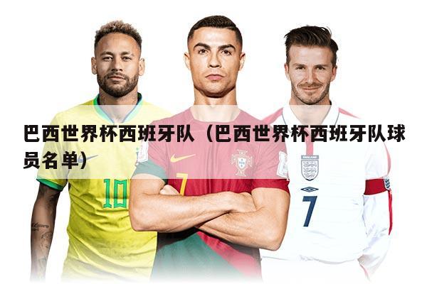 巴西世界杯西班牙队(巴西世界杯西班牙队球员名单)