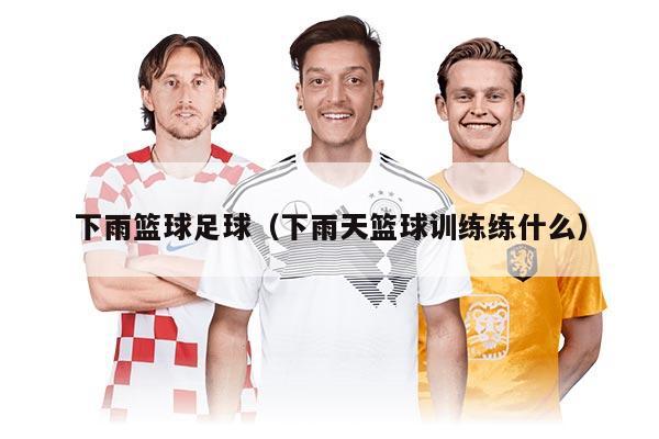 下雨篮球足球（下雨天篮球训练练什么）