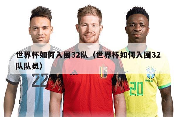 世界杯如何入围32队（世界杯如何入围32队队员）