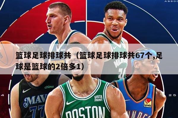 篮球足球排球共（篮球足球排球共67个,足球是篮球的2倍多1）