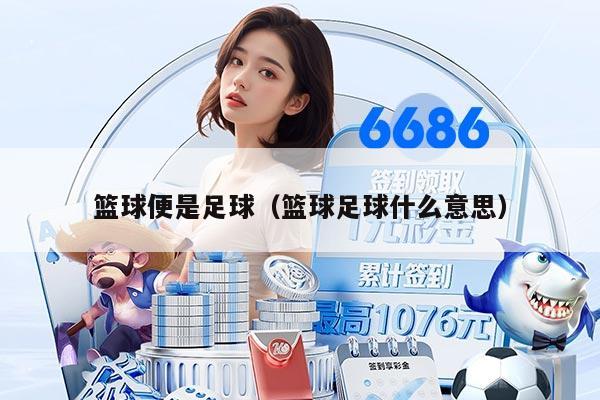 篮球便是足球（篮球足球什么意思）