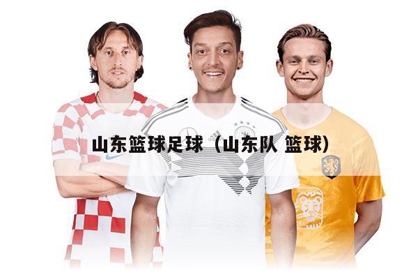 山东篮球足球（山东队 篮球）