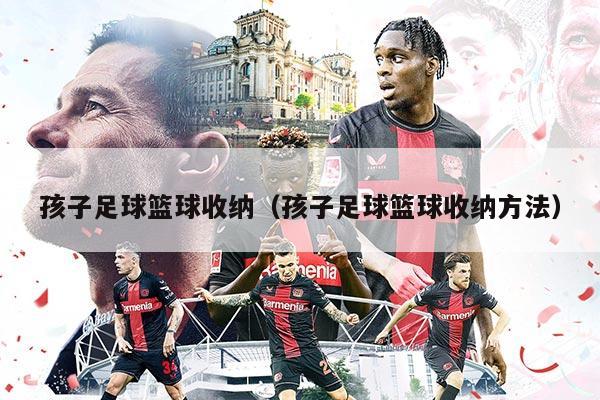 孩子足球篮球收纳（孩子足球篮球收纳方法）