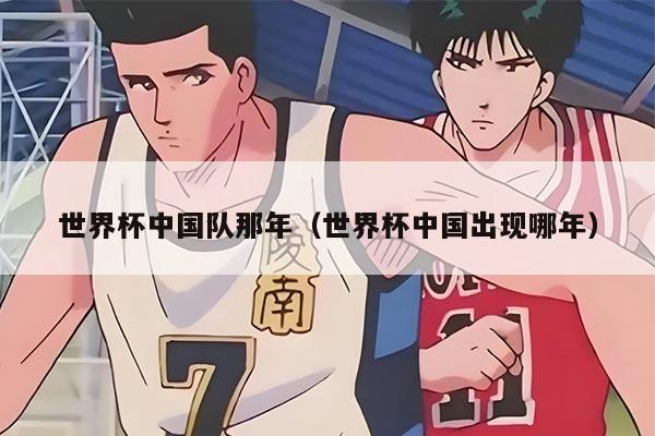 世界杯中国队那年（世界杯中国出现哪年）