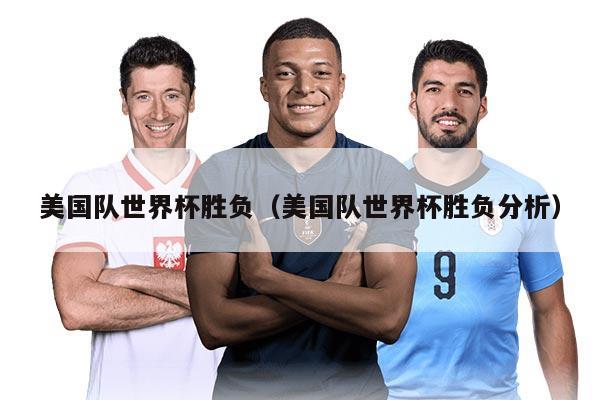 美国队世界杯胜负（美国队世界杯胜负分析）