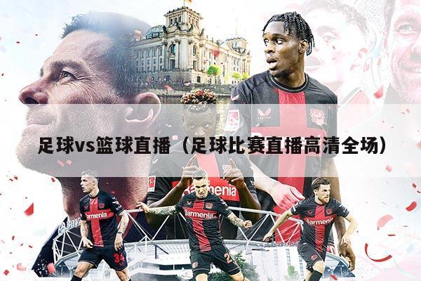 足球vs篮球直播（足球比赛直播高清全场）