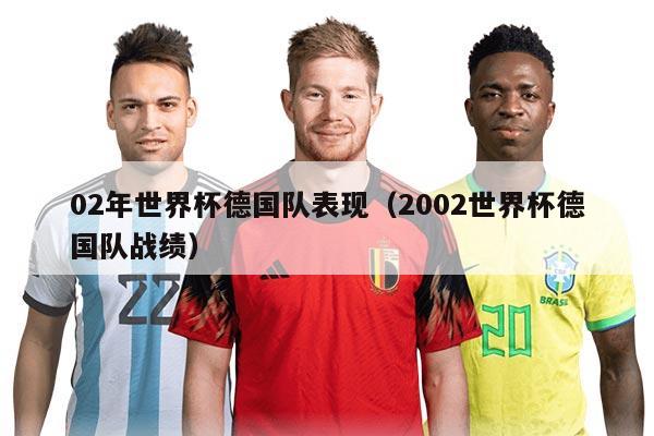 02年世界杯德国队表现（2002世界杯德国队战绩）