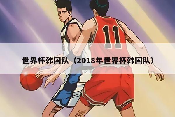 世界杯韩国队（2018年世界杯韩国队）